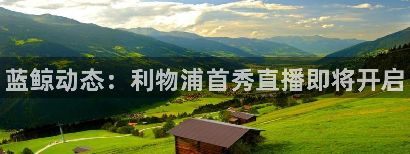 新球体育赛事：蓝鲸动态：利物浦首秀直播即将开启